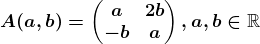 A(a,b)=\beginpmatrix a & 2b\\ -b & a \endpmatrix, a,b\in \mathbbR